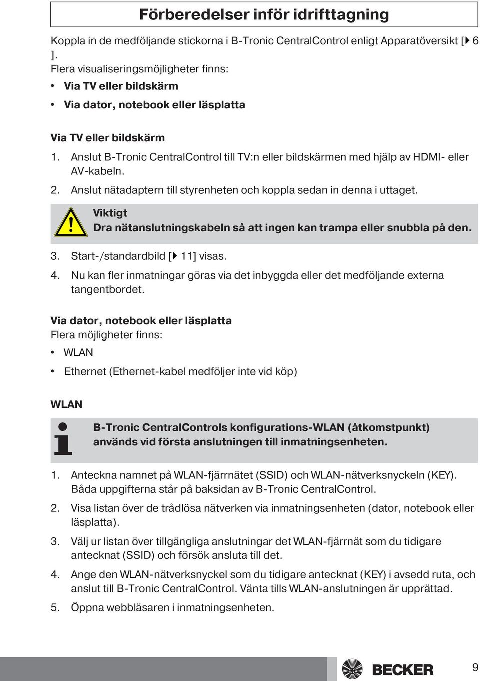 Anslut B-Tronic CentralControl till TV:n eller bildskärmen med hjälp av HDMI- eller AV-kabeln. 2. Anslut nätadaptern till styrenheten och koppla sedan in denna i uttaget.