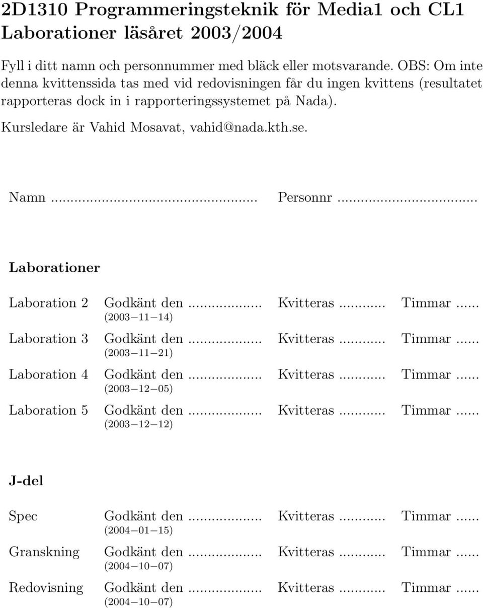 .. Personnr... Laborationer Laboration 2 Godkänt den... Kvitteras... Timmar... (2003 11 14) Laboration 3 Godkänt den... Kvitteras... Timmar... (2003 11 21) Laboration 4 Godkänt den... Kvitteras... Timmar... (2003 12 05) Laboration 5 Godkänt den.