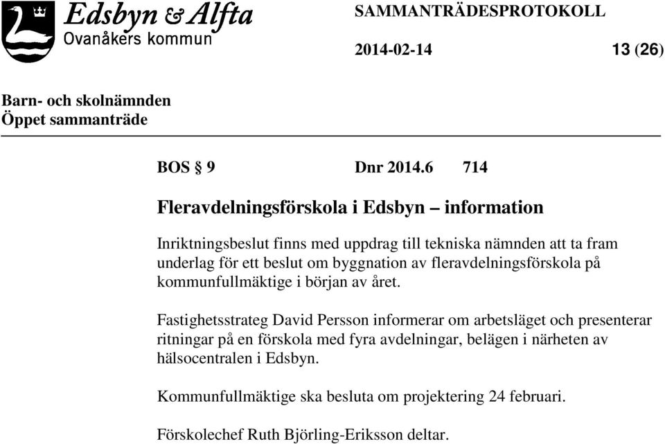 för ett beslut om byggnation av fleravdelningsförskola på kommunfullmäktige i början av året.