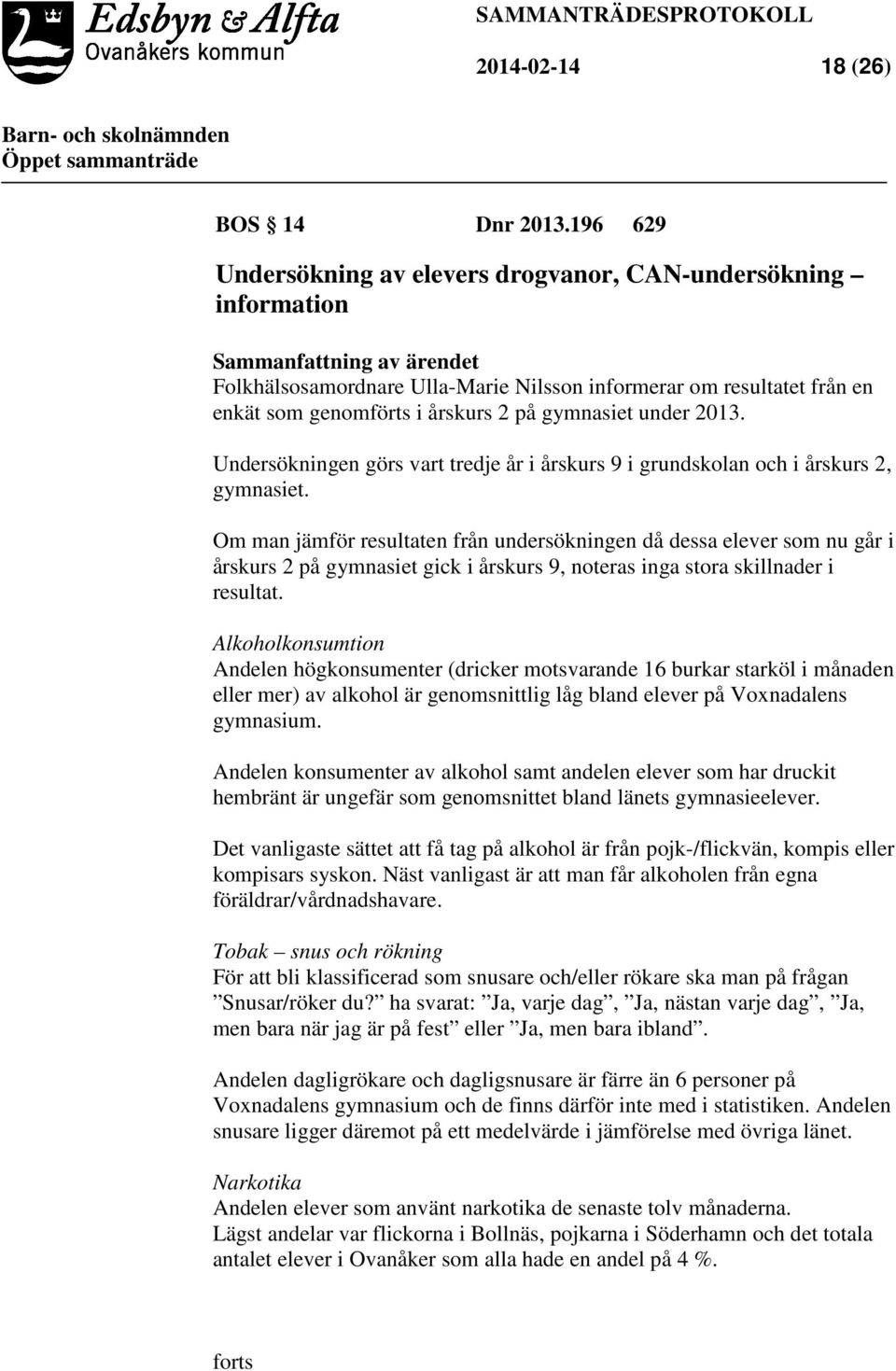 årskurs 2 på gymnasiet under 2013. Undersökningen görs vart tredje år i årskurs 9 i grundskolan och i årskurs 2, gymnasiet.