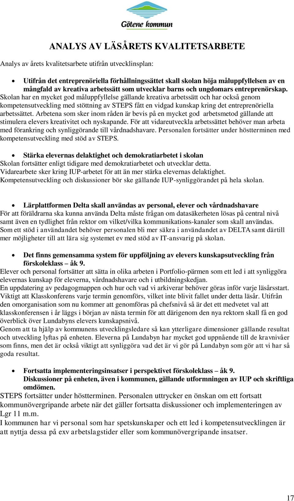 Skolan har en mycket god måluppfyllelse gällande kreativa arbetssätt och har också genom kompetensutveckling med stöttning av STEPS fått en vidgad kunskap kring det entreprenöriella arbetssättet.