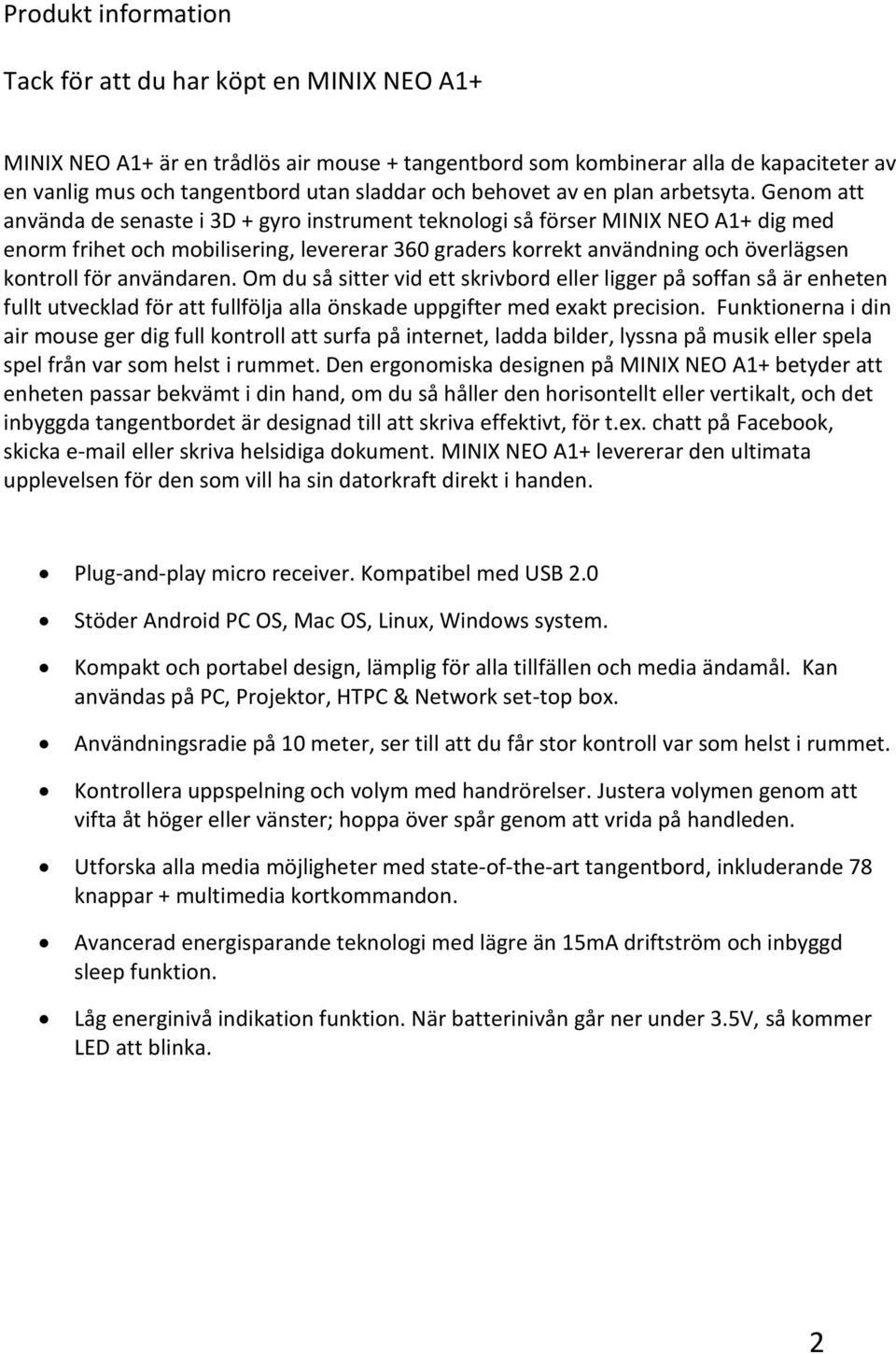 Genom att använda de senaste i 3D + gyro instrument teknologi så förser MINIX NEO A1+ dig med enorm frihet och mobilisering, levererar 360 graders korrekt användning och överlägsen kontroll för