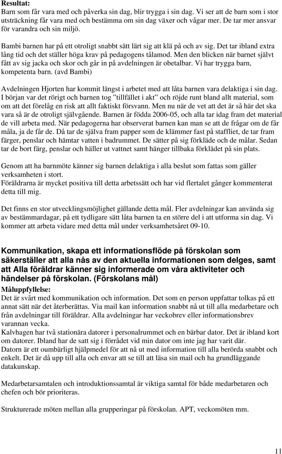 Det tar ibland extra lång tid och det ställer höga krav på pedagogens tålamod. Men den blicken när barnet självt fått av sig jacka och skor och går in på avdelningen är obetalbar.