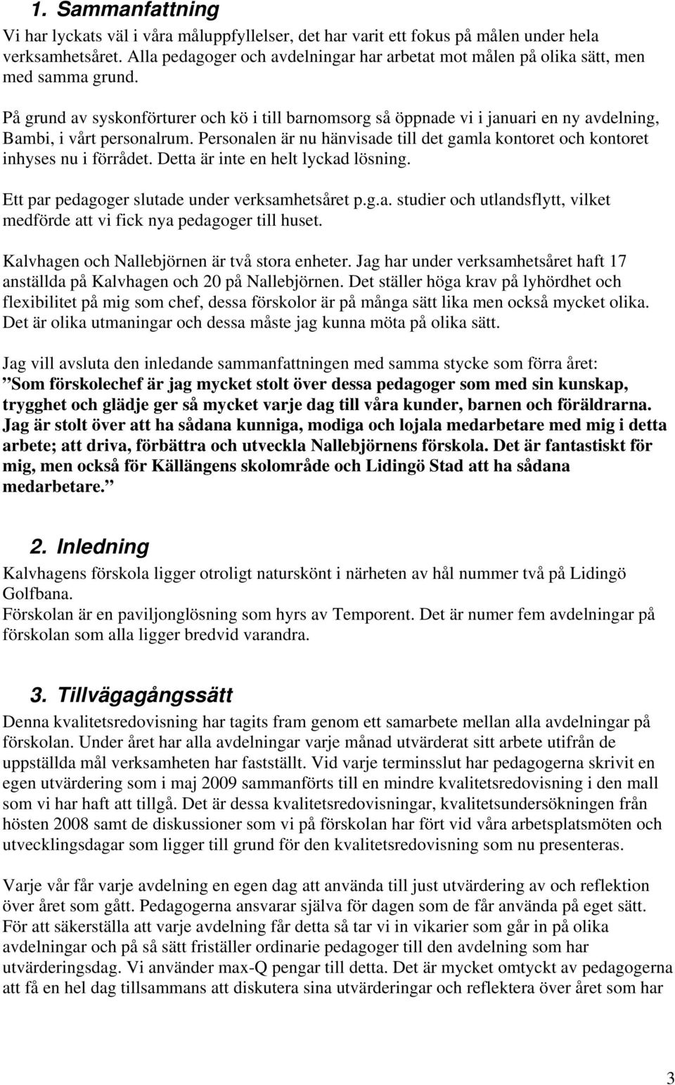 På grund av syskonförturer och kö i till barnomsorg så öppnade vi i januari en ny avdelning, Bambi, i vårt personalrum.