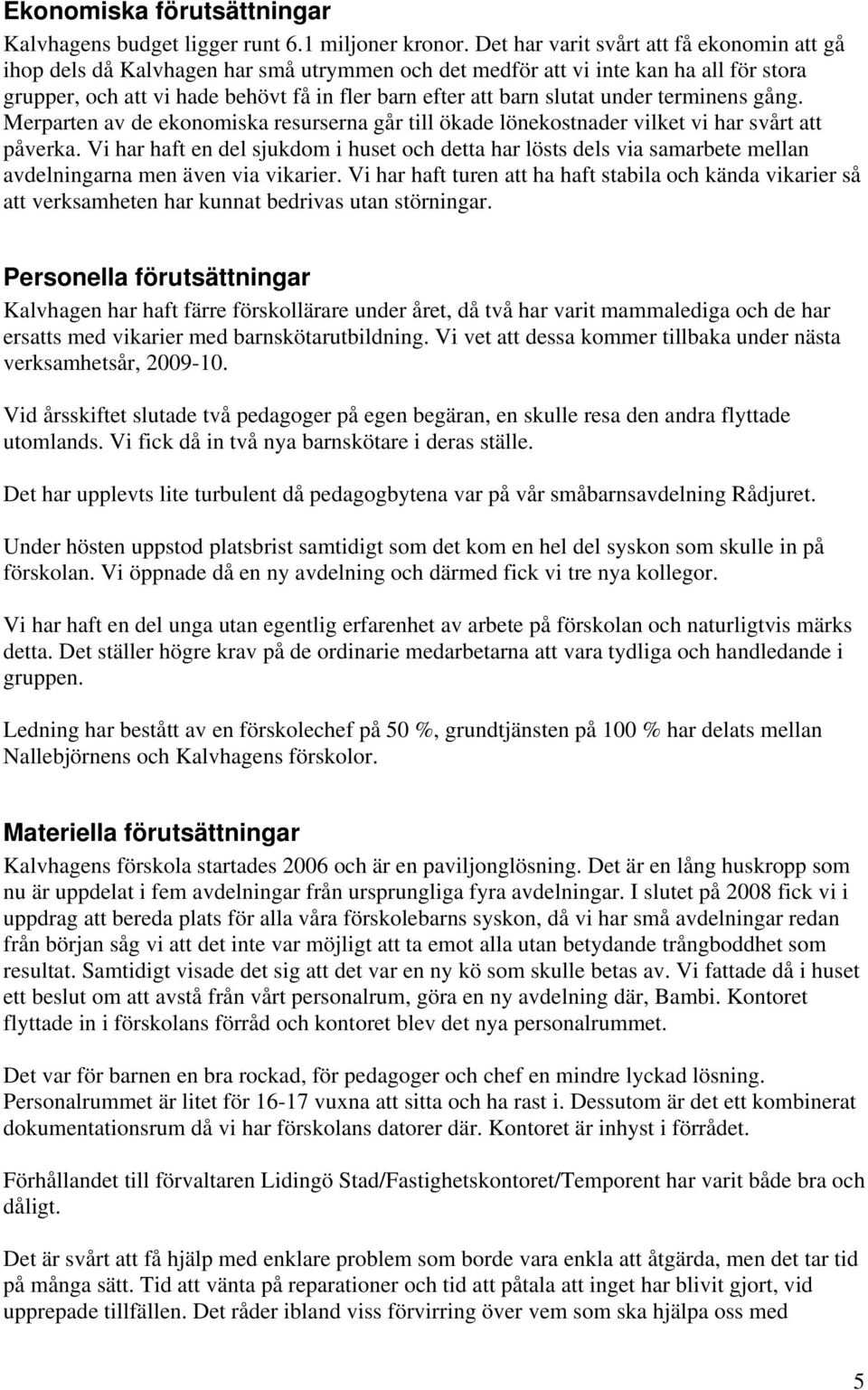 slutat under terminens gång. Merparten av de ekonomiska resurserna går till ökade lönekostnader vilket vi har svårt att påverka.