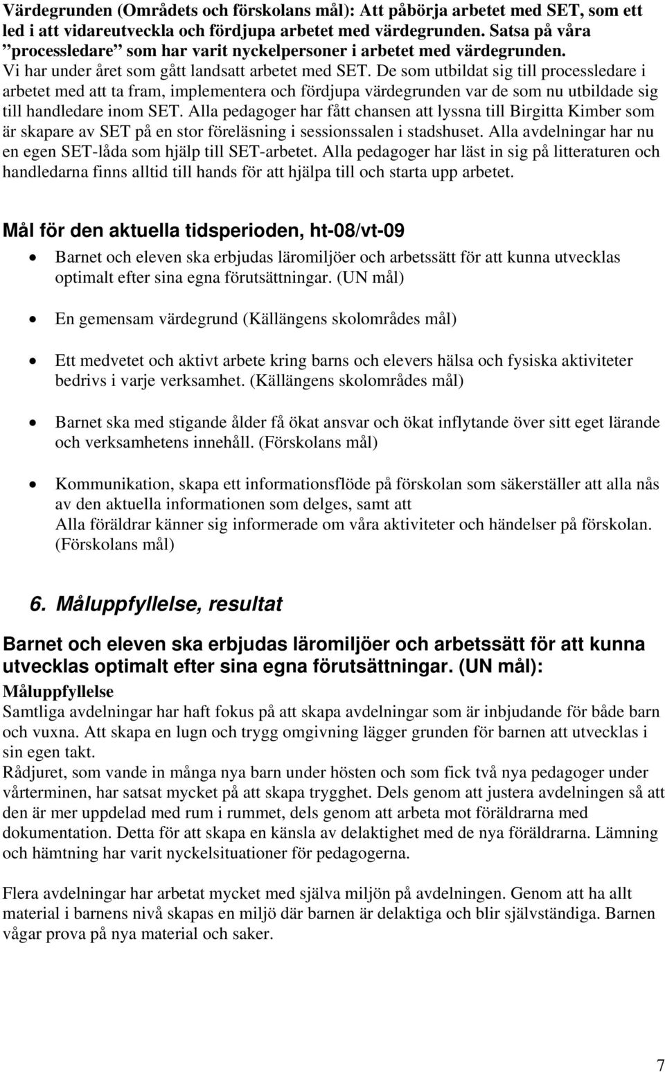 De som utbildat sig till processledare i arbetet med att ta fram, implementera och fördjupa värdegrunden var de som nu utbildade sig till handledare inom SET.