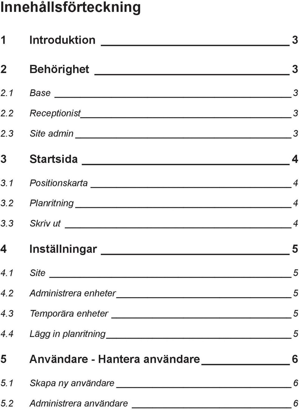 3 Skriv ut 4 4 Inställningar 5 4.1 Site 5 4.2 Administrera enheter 5 4.