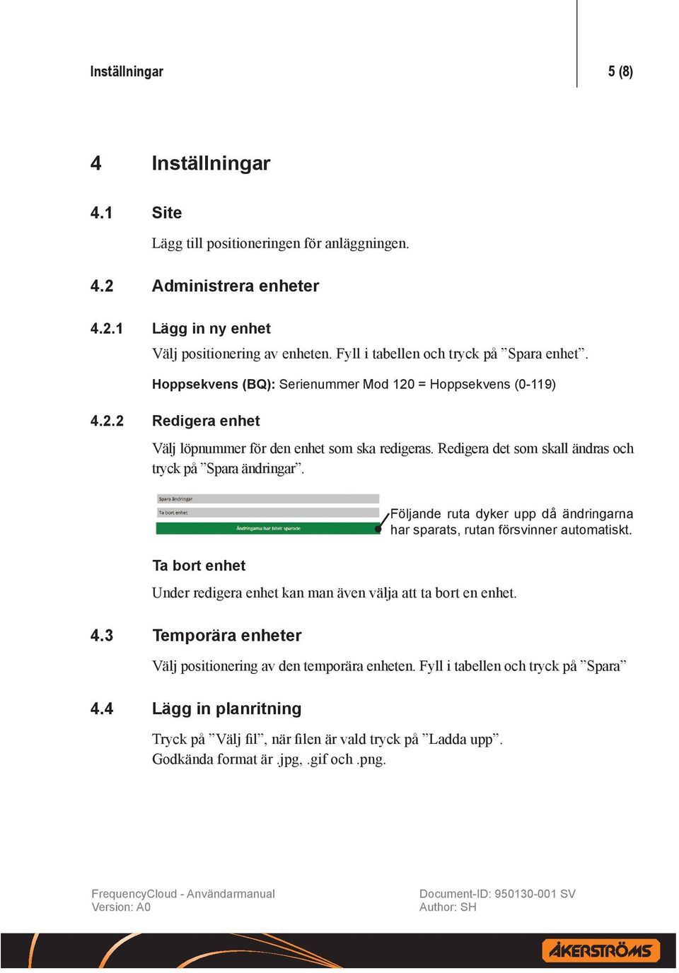 Redigera det som skall ändras och tryck på Spara ändringar. Ta bort enhet Följande ruta dyker upp då ändringarna har sparats, rutan försvinner automatiskt.