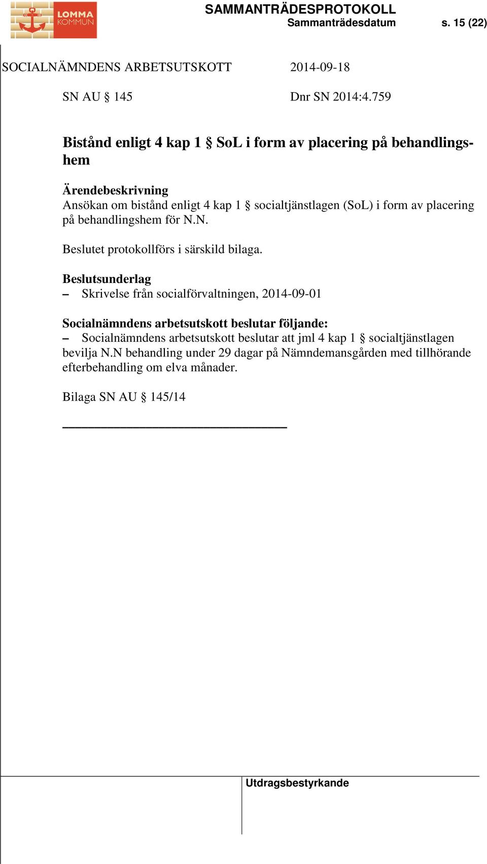form av placering på behandlingshem för N.N. Beslutet protokollförs i särskild bilaga.