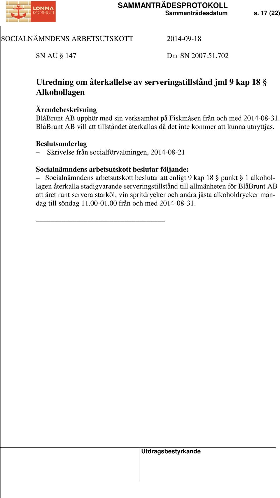 BlåBrunt AB vill att tillståndet återkallas då det inte kommer att kunna utnyttjas.