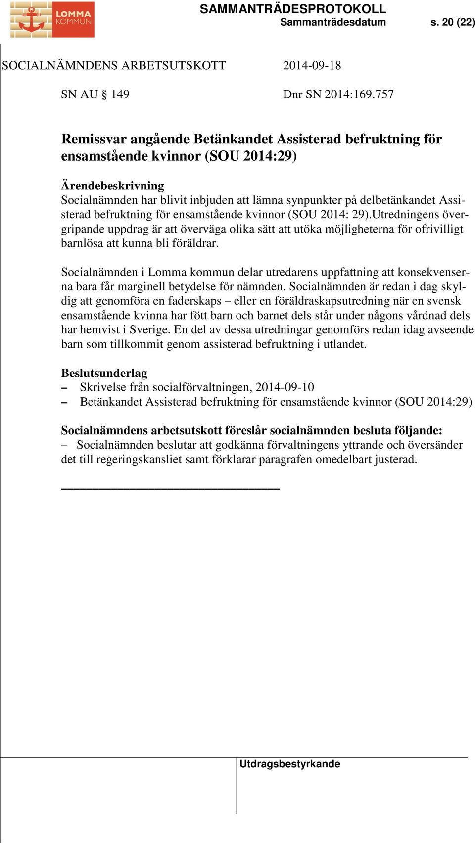 ensamstående kvinnor (SOU 2014: 29).Utredningens övergripande uppdrag är att överväga olika sätt att utöka möjligheterna för ofrivilligt barnlösa att kunna bli föräldrar.