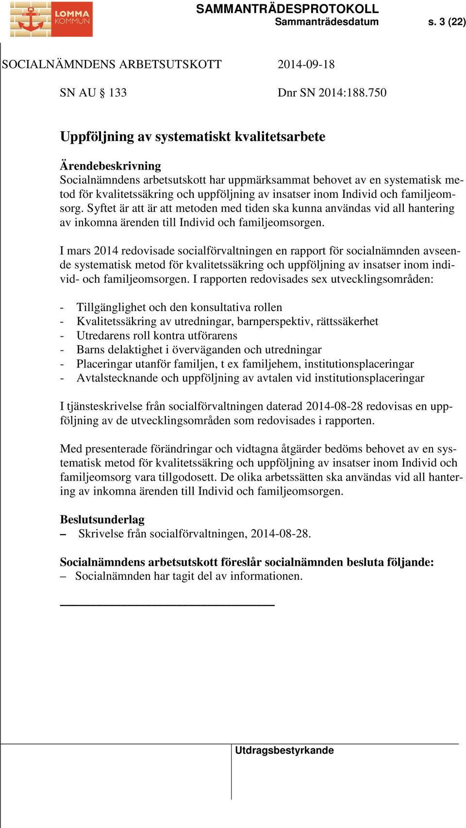 familjeomsorg. Syftet är att är att metoden med tiden ska kunna användas vid all hantering av inkomna ärenden till Individ och familjeomsorgen.