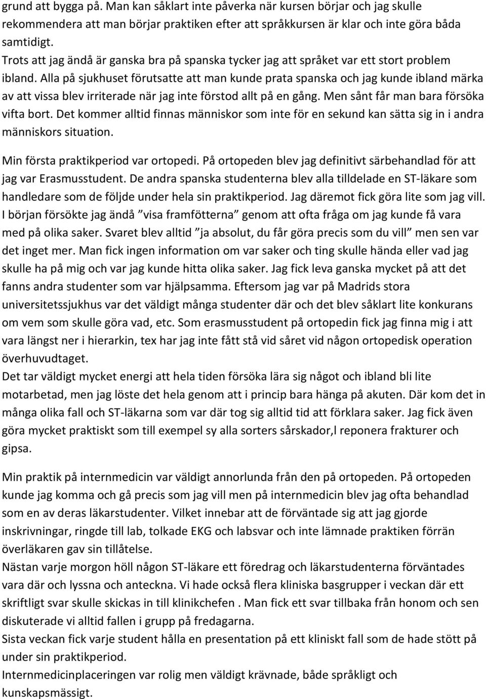 Alla på sjukhuset förutsatte att man kunde prata spanska och jag kunde ibland märka av att vissa blev irriterade när jag inte förstod allt på en gång. Men sånt får man bara försöka vifta bort.