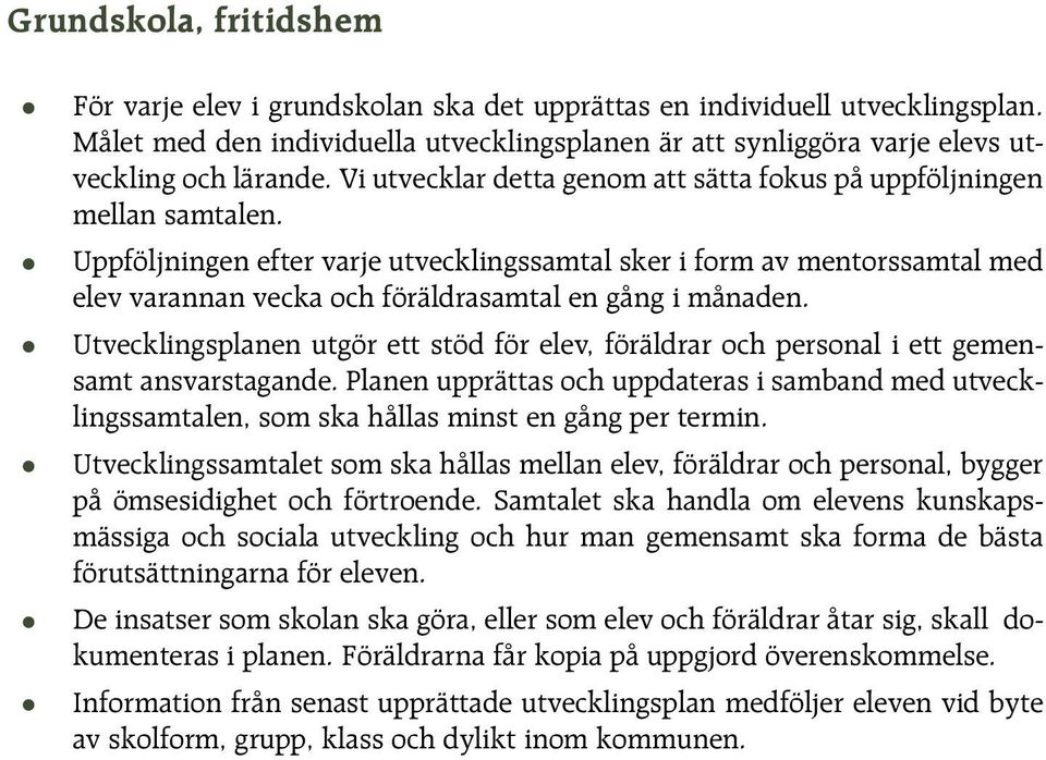 Uppföljningen efter varje utvecklingssamtal sker i form av mentorssamtal med elev varannan vecka och föräldrasamtal en gång i månaden.