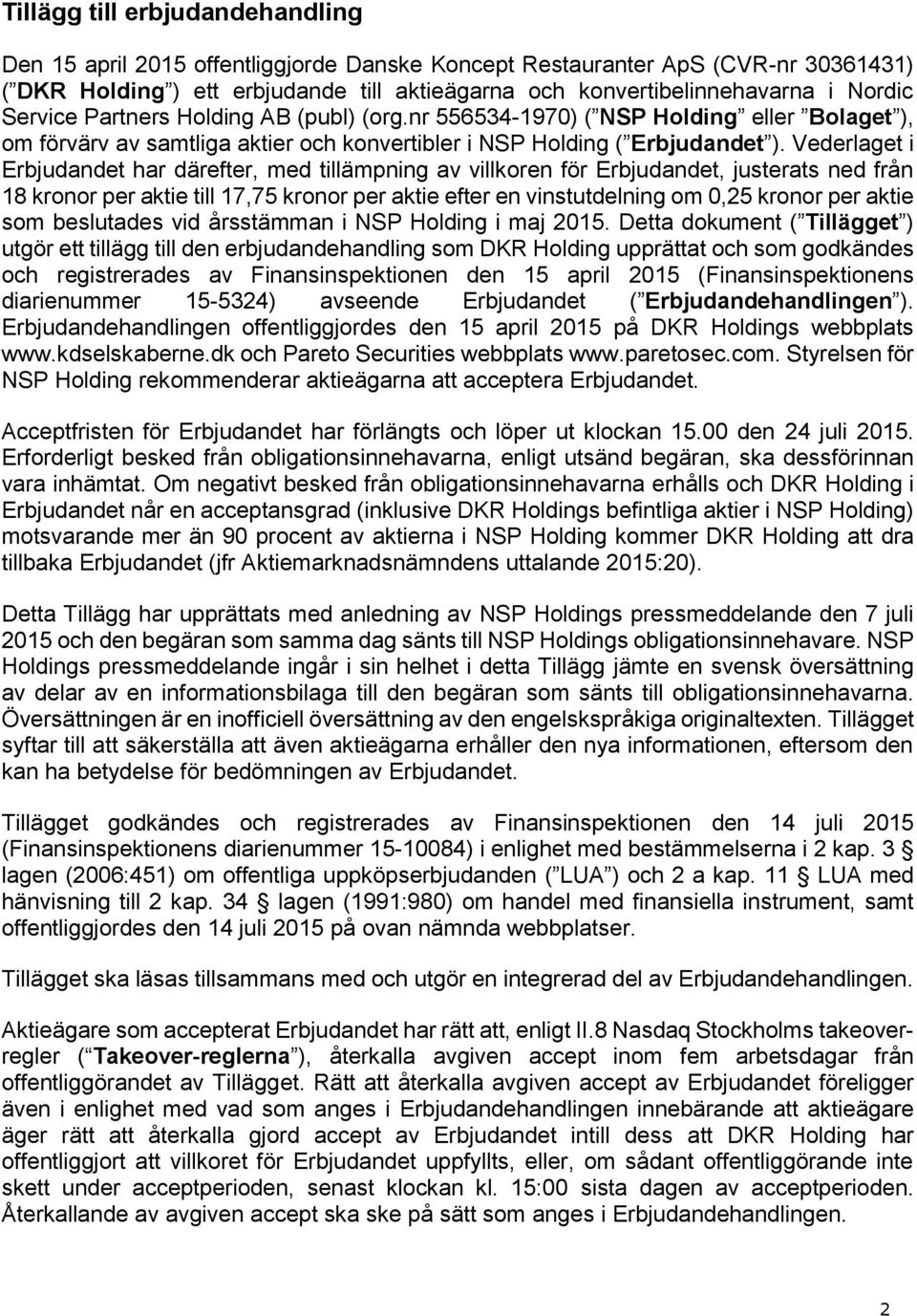 Vederlaget i Erbjudandet har därefter, med tillämpning av villkoren för Erbjudandet, justerats ned från 18 kronor per aktie till 17,75 kronor per aktie efter en vinstutdelning om 0,25 kronor per