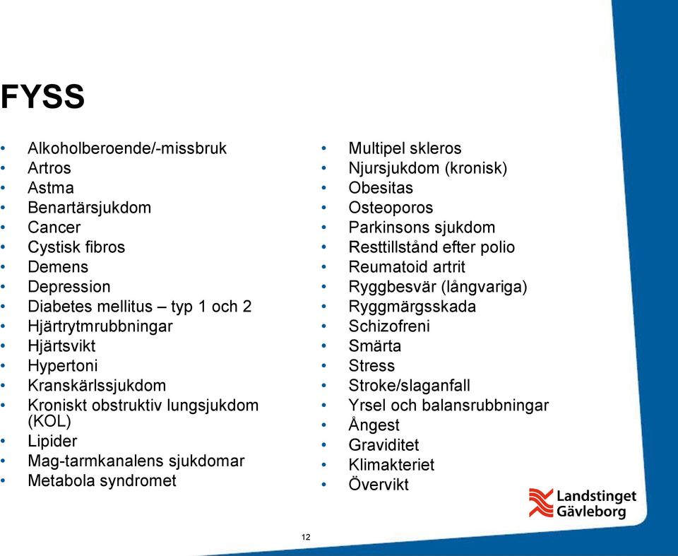 Metabola syndromet Multipel skleros Njursjukdom (kronisk) Obesitas Osteoporos Parkinsons sjukdom Resttillstånd efter polio Reumatoid