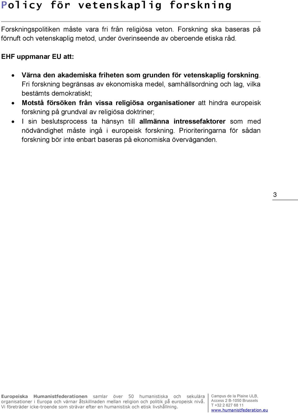 Fri forskning begränsas av ekonomiska medel, samhällsordning och lag, vilka bestämts demokratiskt; Motstå försöken från vissa religiösa organisationer att hindra europeisk