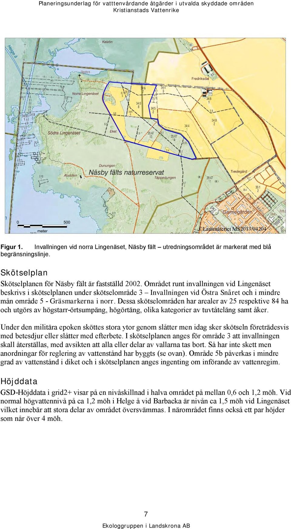 Dessa skötselområden har arealer av 25 respektive 84 ha och utgörs av högstarr-örtsumpäng, högörtäng, olika kategorier av tuvtåteläng samt åker.