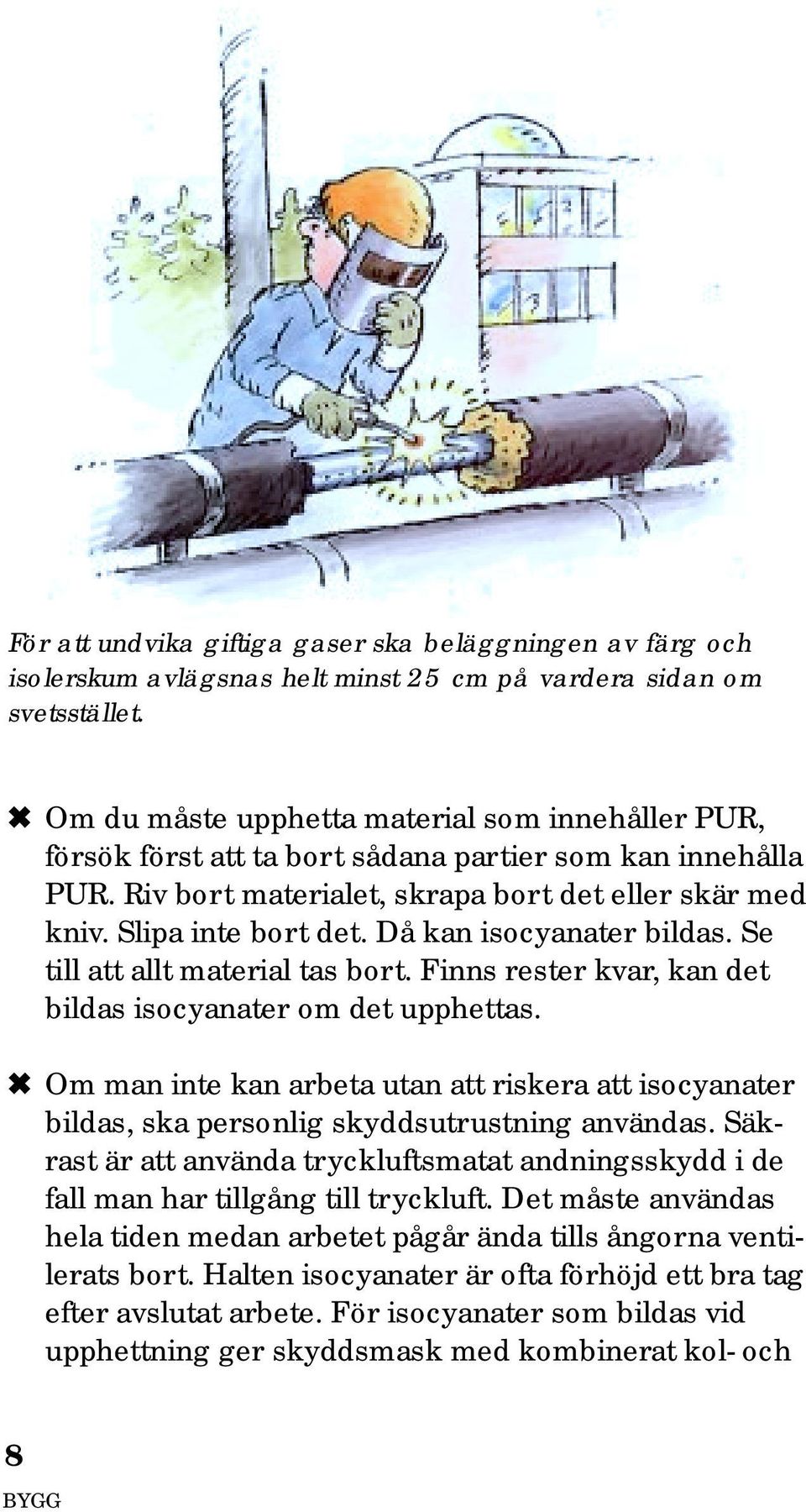 Då kan isocyanater bildas. Se till att allt material tas bort. Finns rester kvar, kan det bildas isocyanater om det upphettas.