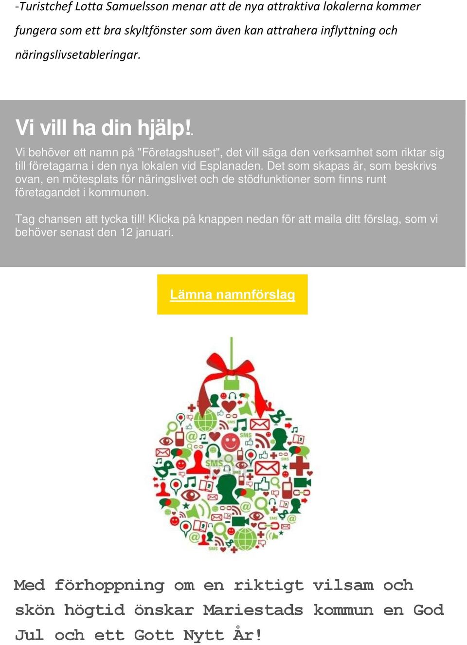 Det som skapas är, som beskrivs ovan, en mötesplats för näringslivet och de stödfunktioner som finns runt företagandet i kommunen. Tag chansen att tycka till!