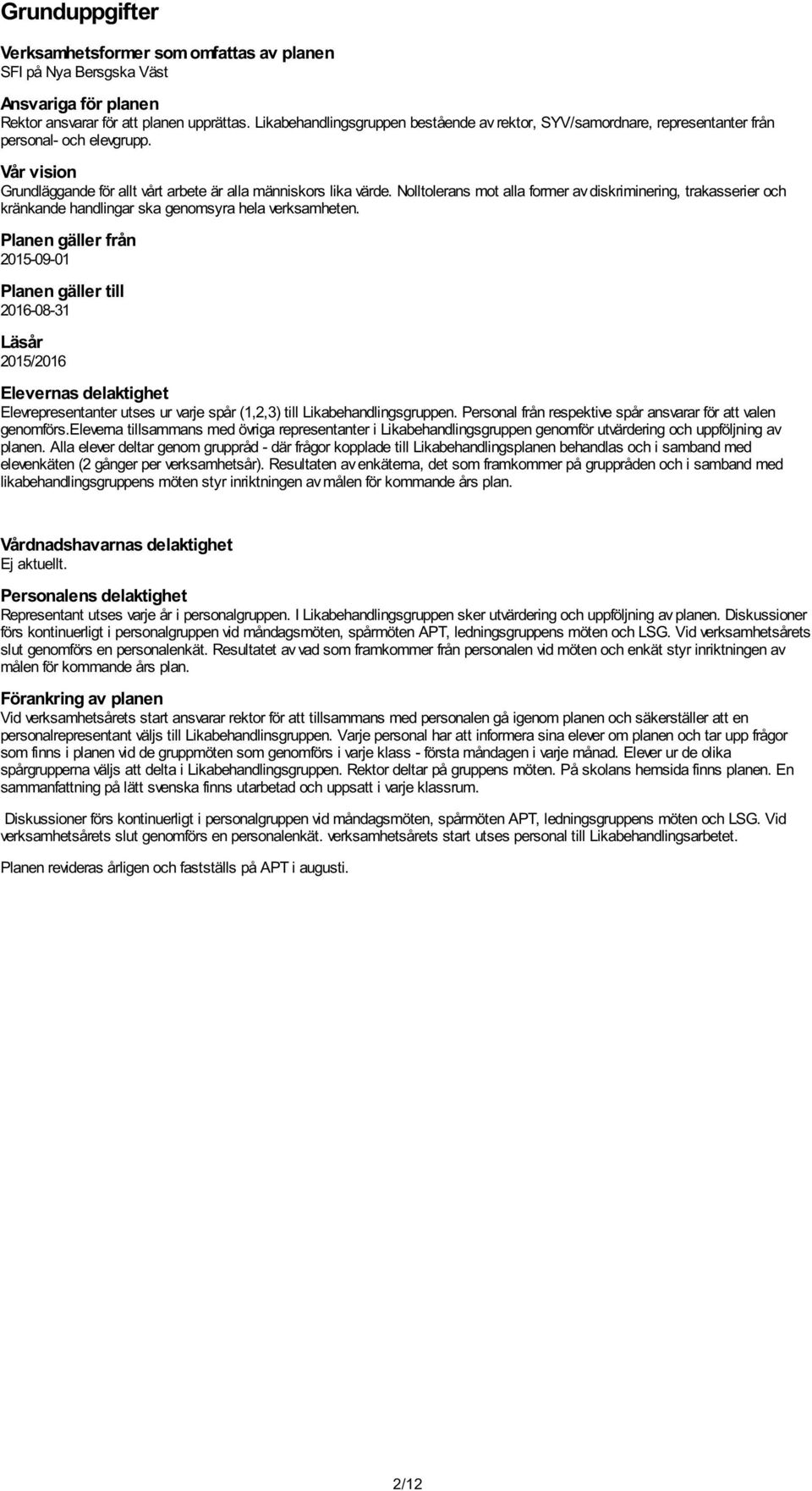 Nolltolerans mot alla former av diskriminering, trakasserier och kränkande handlingar ska genomsyra hela verksamheten.