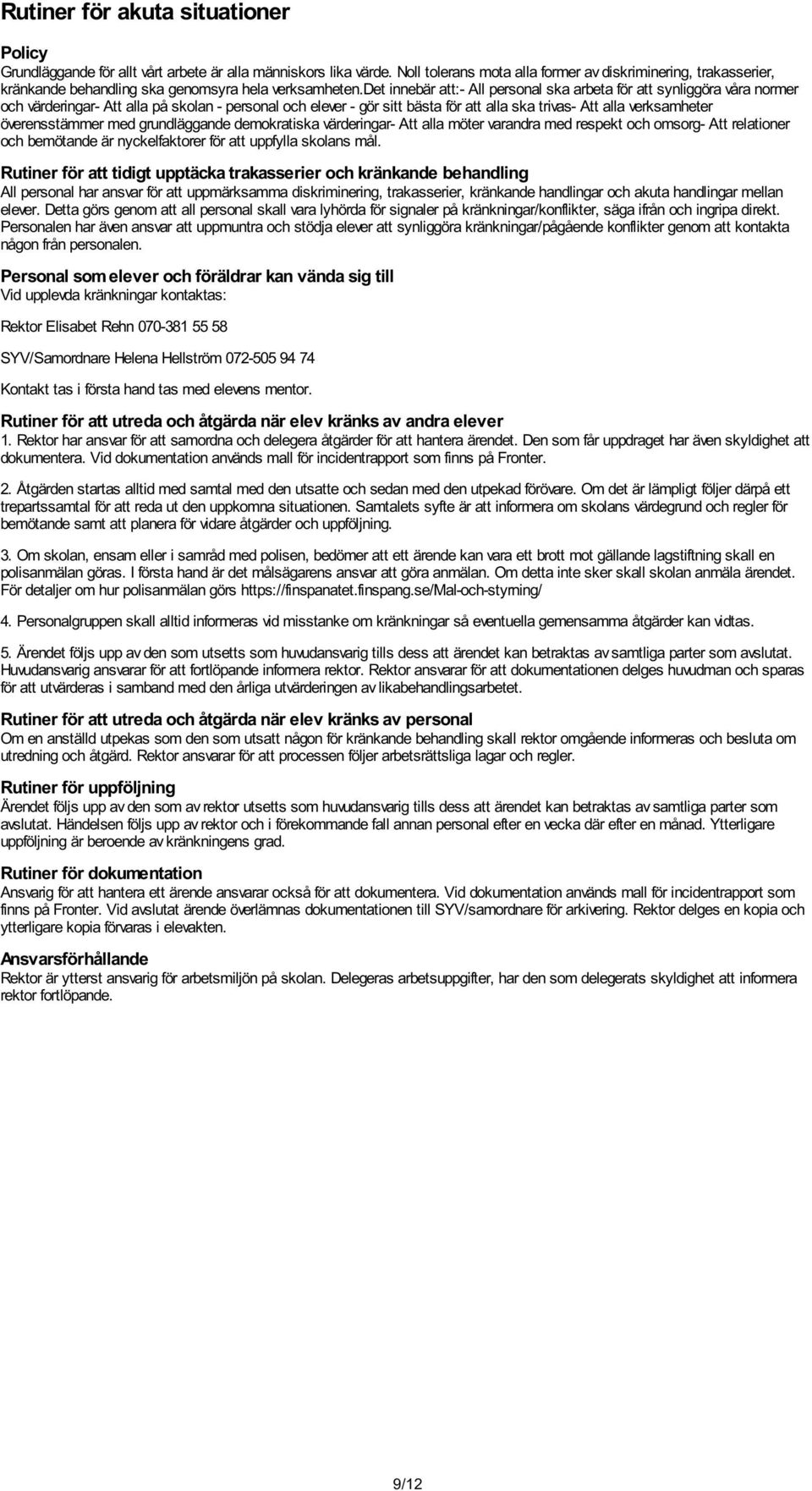 det innebär att:- All personal ska arbeta för att synliggöra våra normer och värderingar- Att alla på skolan - personal och elever - gör sitt bästa för att alla ska trivas- Att alla verksamheter