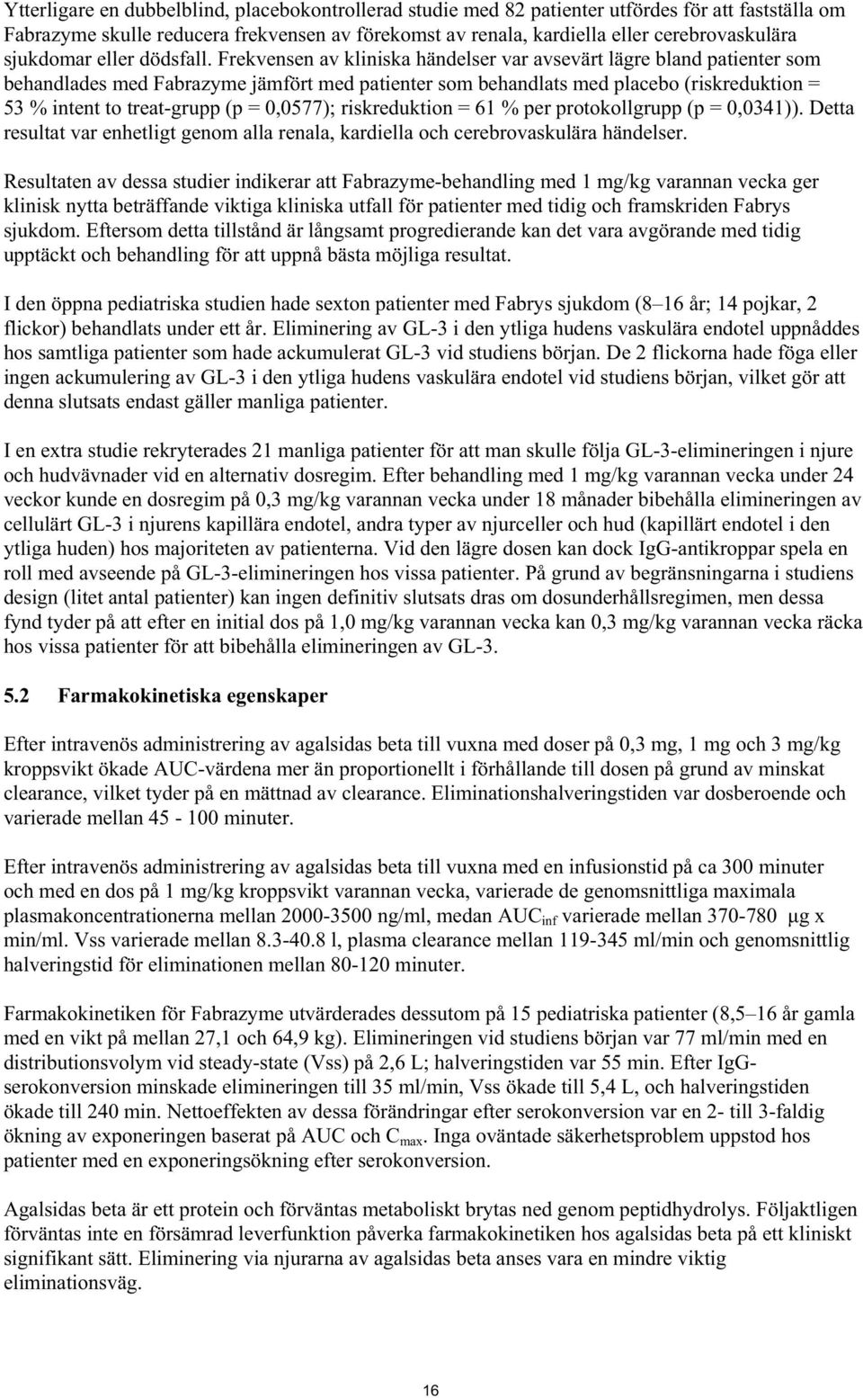 Frekvensen av kliniska händelser var avsevärt lägre bland patienter som behandlades med Fabrazyme jämfört med patienter som behandlats med placebo (riskreduktion = 53 % intent to treat-grupp (p =