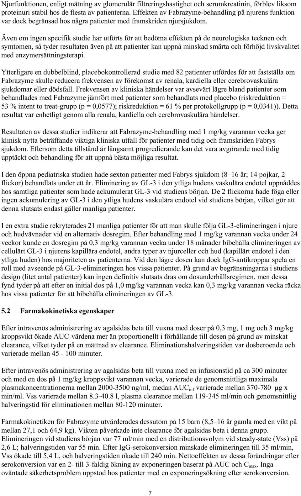 Även om ingen specifik studie har utförts för att bedöma effekten på de neurologiska tecknen och symtomen, så tyder resultaten även på att patienter kan uppnå minskad smärta och förhöjd livskvalitet