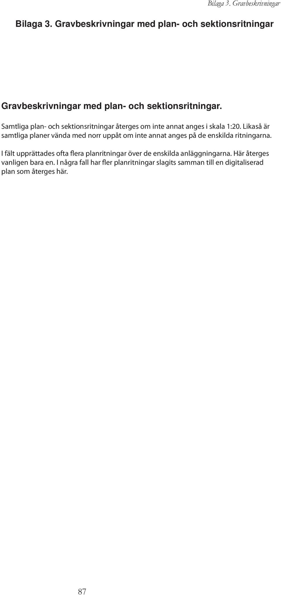 Samtliga plan- och sektionsritningar återges om inte annat anges i skala 1:20.
