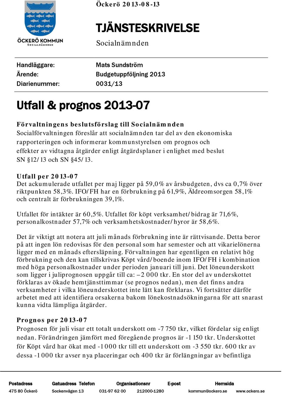 i enlighet med beslut SN 12/13 och SN 45/13. Utfall per 2013-07 Det ackumulerade utfallet per maj ligger på 59,0% av årsbudgeten, dvs ca 0,7% över riktpunkten 58,3%.