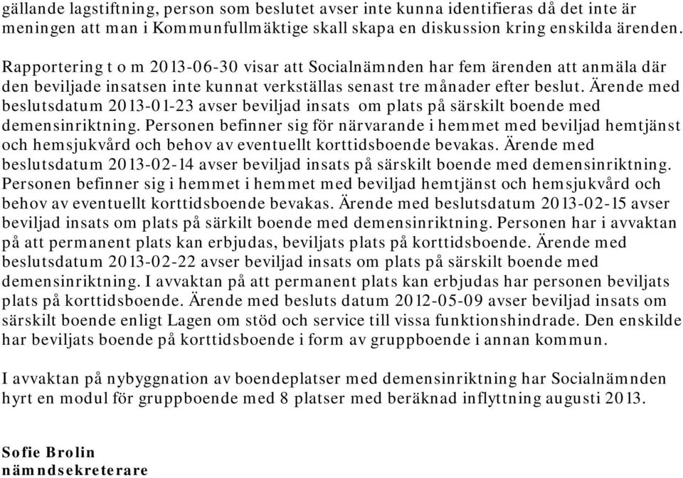 Ärende med beslutsdatum 2013-01-23 avser beviljad insats om plats på särskilt boende med demensinriktning.