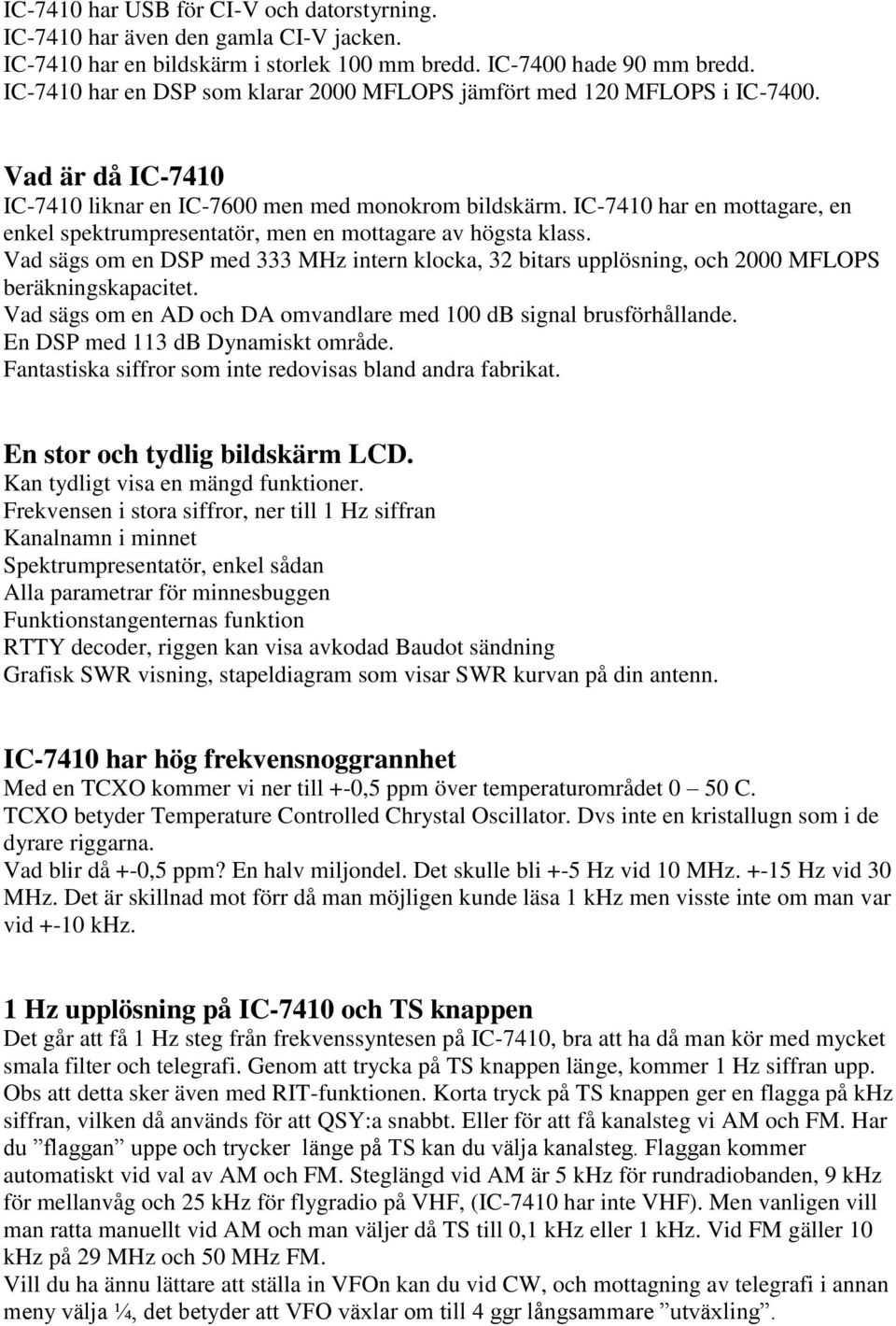 IC-7410 har en mottagare, en enkel spektrumpresentatör, men en mottagare av högsta klass. Vad sägs om en DSP med 333 MHz intern klocka, 32 bitars upplösning, och 2000 MFLOPS beräkningskapacitet.