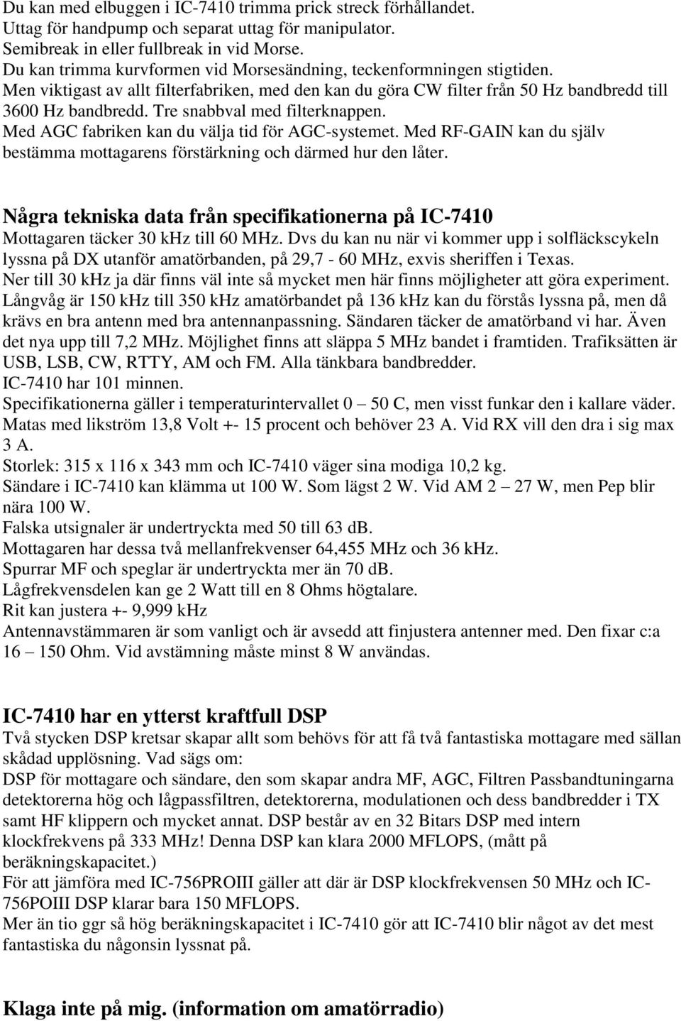 Tre snabbval med filterknappen. Med AGC fabriken kan du välja tid för AGC-systemet. Med RF-GAIN kan du själv bestämma mottagarens förstärkning och därmed hur den låter.