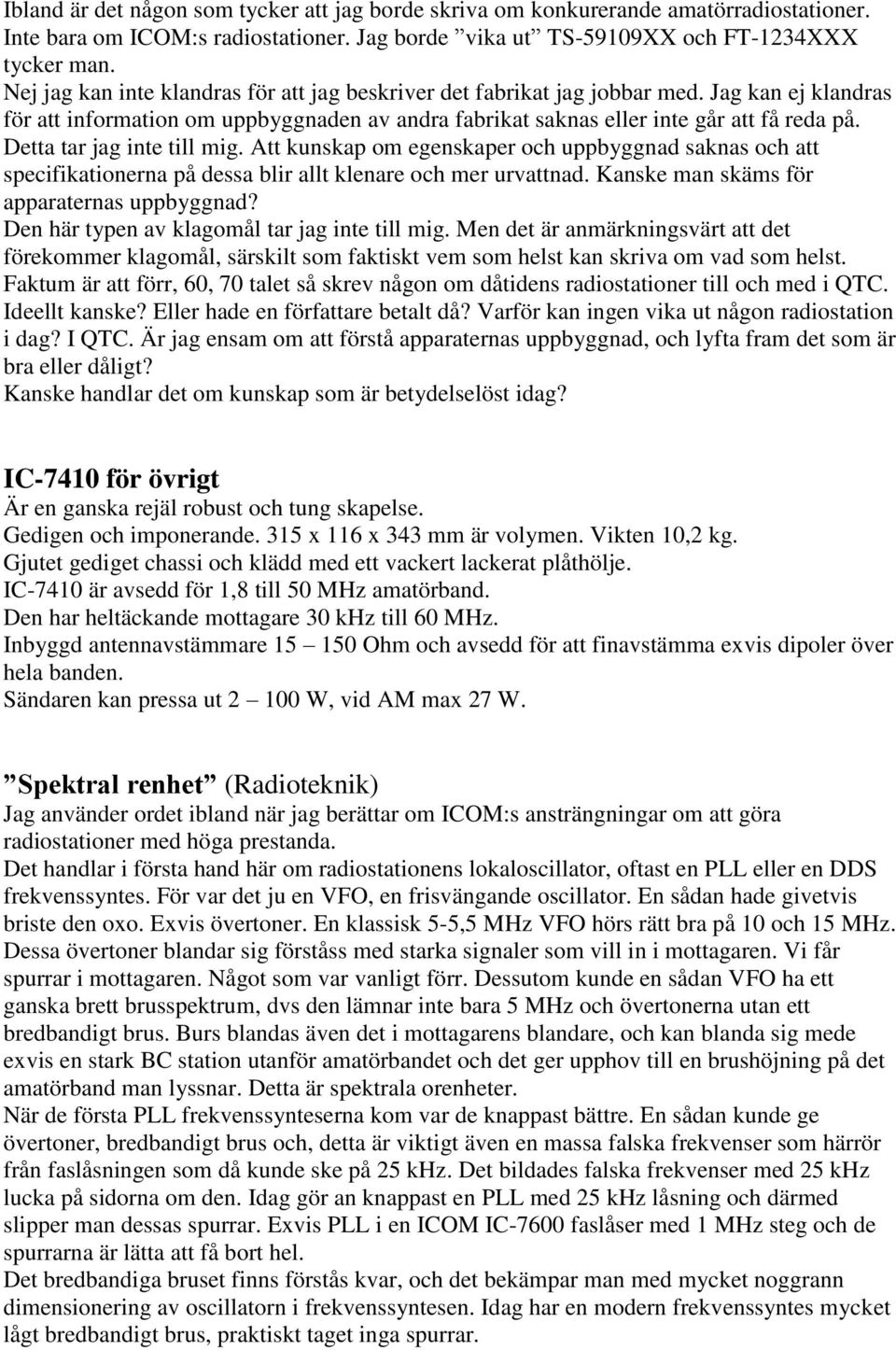 Detta tar jag inte till mig. Att kunskap om egenskaper och uppbyggnad saknas och att specifikationerna på dessa blir allt klenare och mer urvattnad. Kanske man skäms för apparaternas uppbyggnad?
