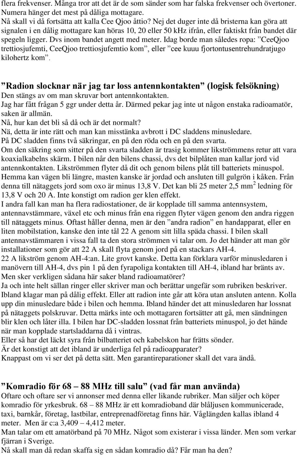 Idag borde man således ropa: CeeQjoo trettiosjufemti, CeeQjoo trettiosjufemtio kom, eller cee kuuu fjortontusentrehundratjugo kilohertz kom.