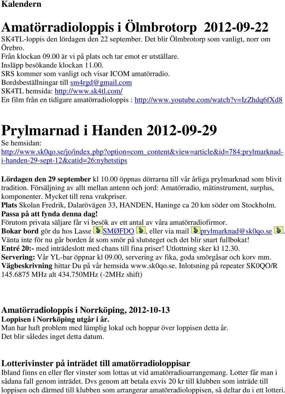 sk4tl.com/ En film från en tidigare amatörradioloppis : http://www.youtube.com/watch?v=izzhdq6fxd8 Prylmarnad i Handen 2012-09-29 Se hemsidan: http://www.sk0qo.se/jo/index.php?