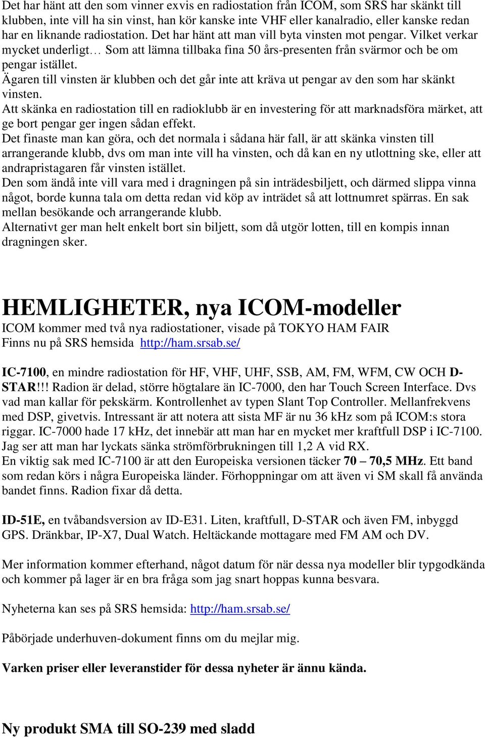 Ägaren till vinsten är klubben och det går inte att kräva ut pengar av den som har skänkt vinsten.