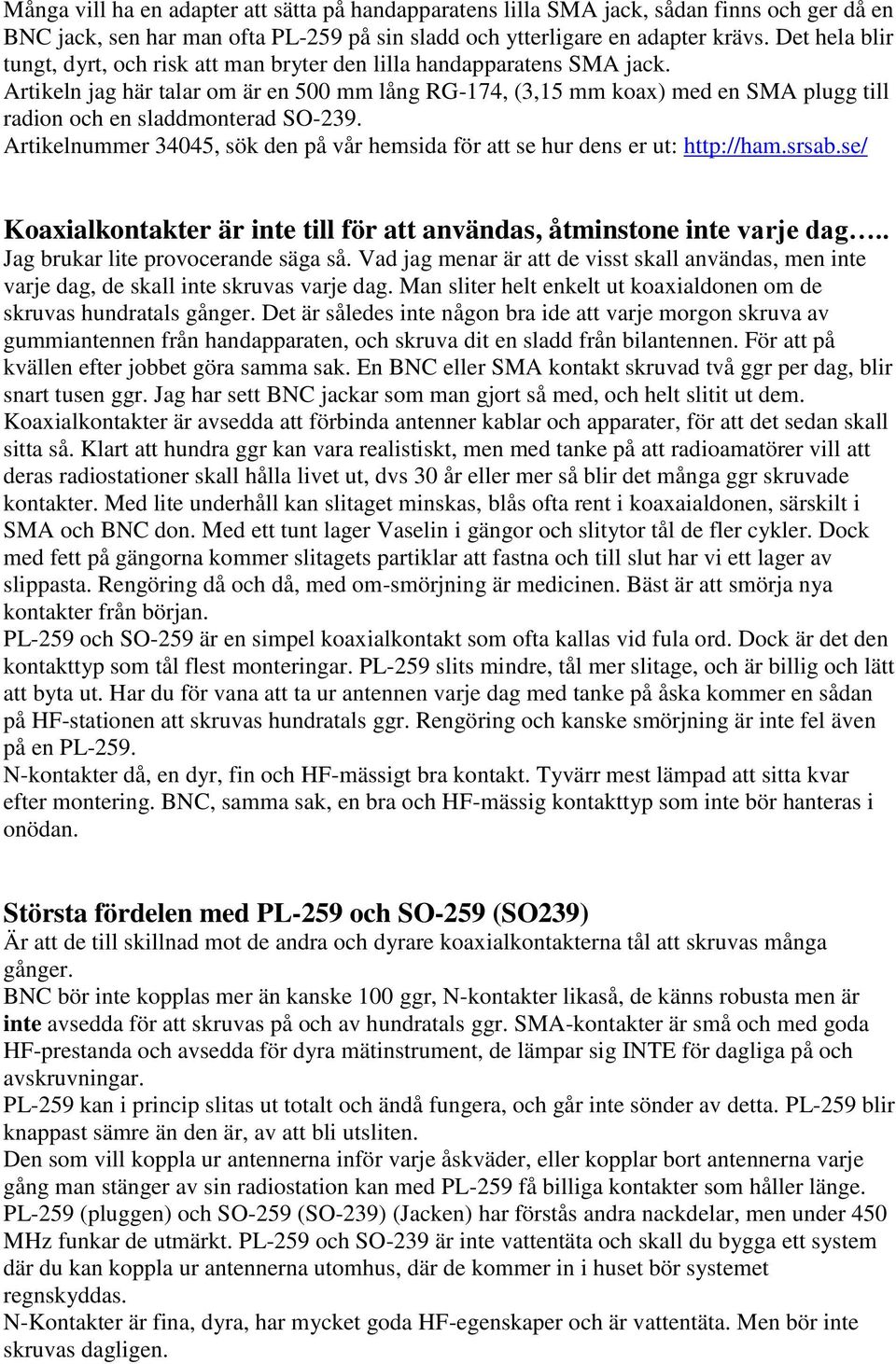 Artikeln jag här talar om är en 500 mm lång RG-174, (3,15 mm koax) med en SMA plugg till radion och en sladdmonterad SO-239.