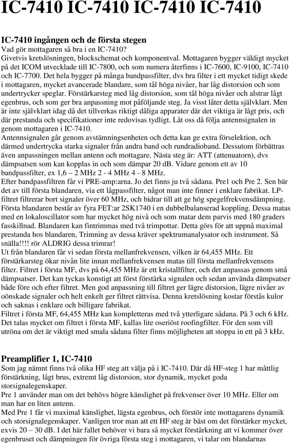 Det hela bygger på många bandpassfilter, dvs bra filter i ett mycket tidigt skede i mottagaren, mycket avancerade blandare, som tål höga nivåer, har låg distorsion och som undertrycker speglar.