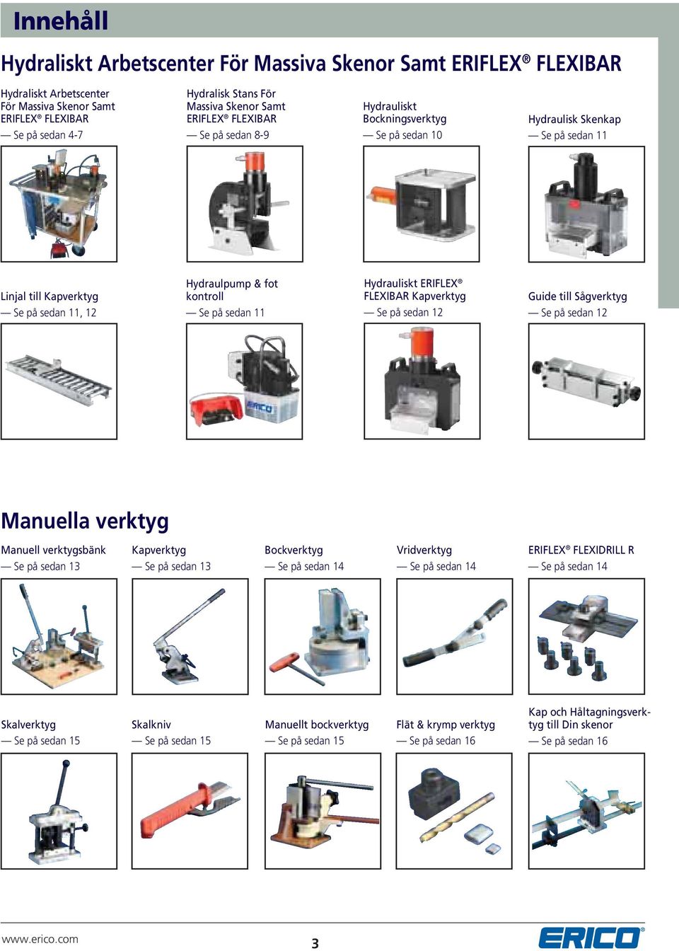 Hydrauliskt ERIFLEX FLEXIBAR Kapverktyg Se på sedan 12 Guide till Sågverktyg Se på sedan 12 Manuella verktyg Manuell verktygsbänk Se på sedan 13 Kapverktyg Se på sedan 13 Bockverktyg Se på sedan 14