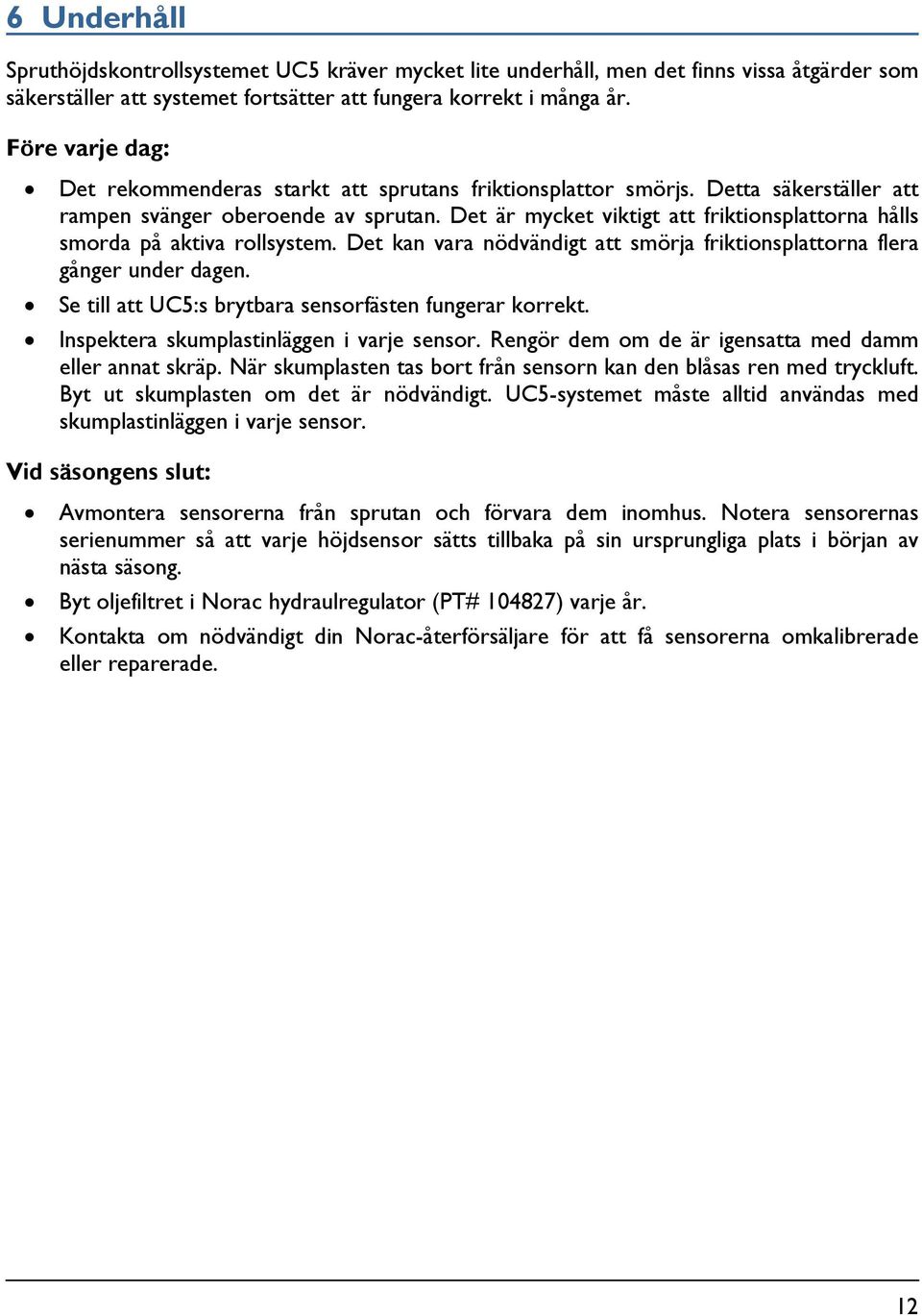 Det är mycket viktigt att friktionsplattorna hålls smorda på aktiva rollsystem. Det kan vara nödvändigt att smörja friktionsplattorna flera gånger under dagen.