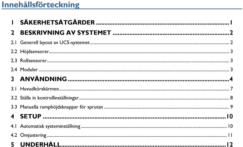 .. 3 3 ANVÄNDNING... 4 3.1 Huvudkörskärmen... 7 3.2 Ställa in kontrollinställningar... 8 3.
