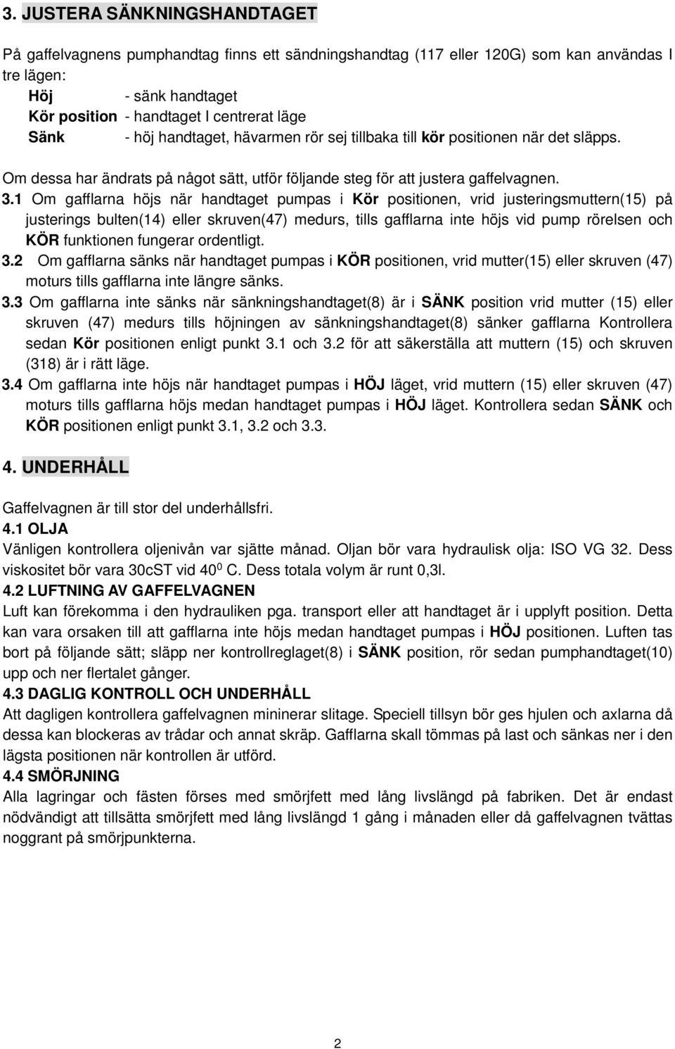 1 Om gafflarna höjs när handtaget pumpas i Kör positionen, vrid justeringsmuttern(15) på justerings bulten(14) eller skruven(47) medurs, tills gafflarna inte höjs vid pump rörelsen och KÖR funktionen