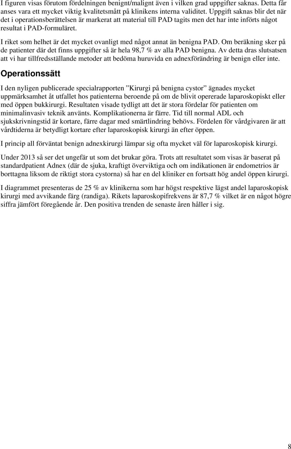 I riket som helhet är det mycket ovanligt med något annat än benigna PAD. Om beräkning sker på de patienter där det finns uppgifter så är hela 98,7 % av alla PAD benigna.