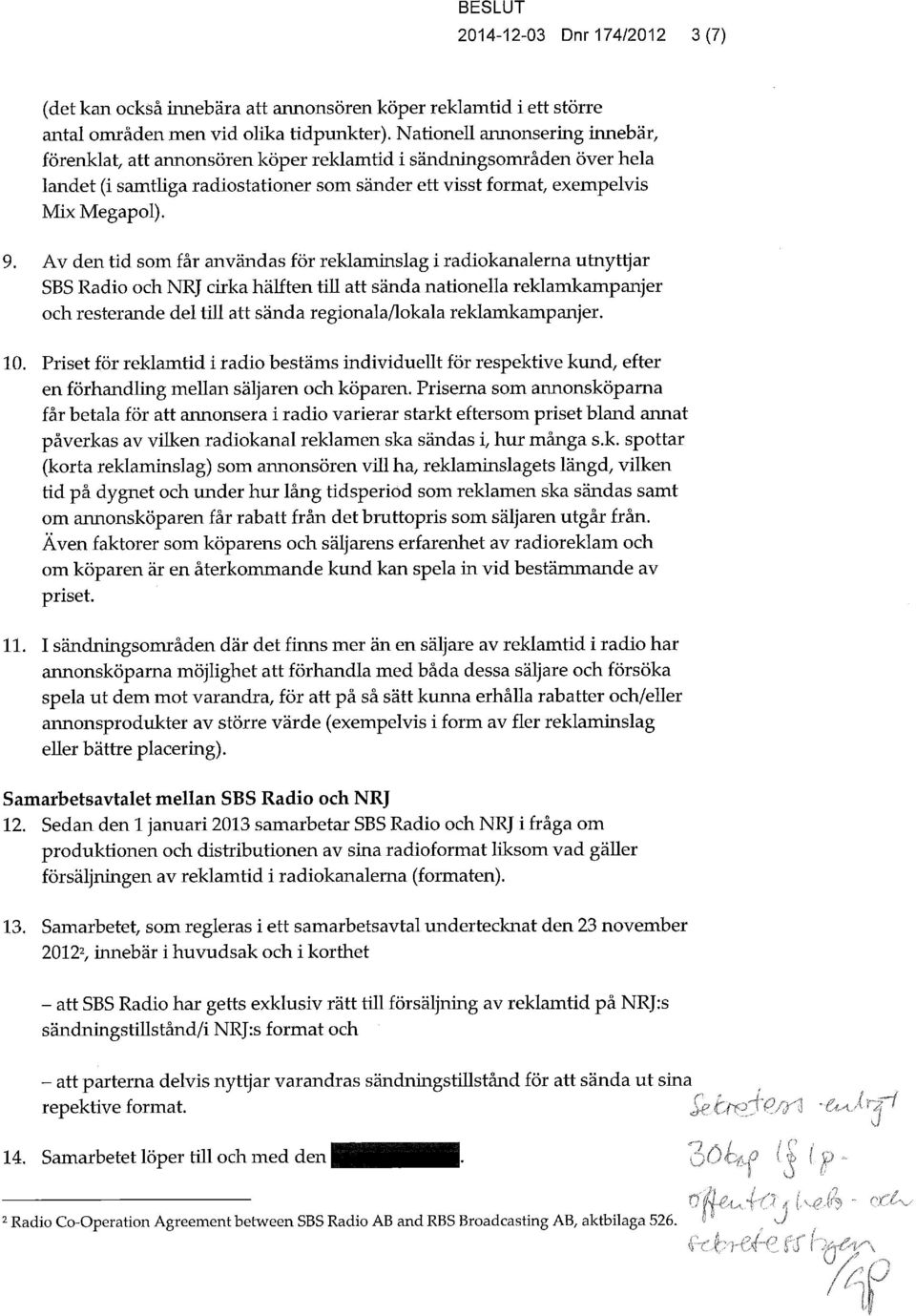 Av den tid som får användas för reklaminslag i radiokanalerna utnyttjar SBS Radio och NRJ cirka hälften till att sända nationella reklamkampanjer och resterande del till att sända regionala/lokala