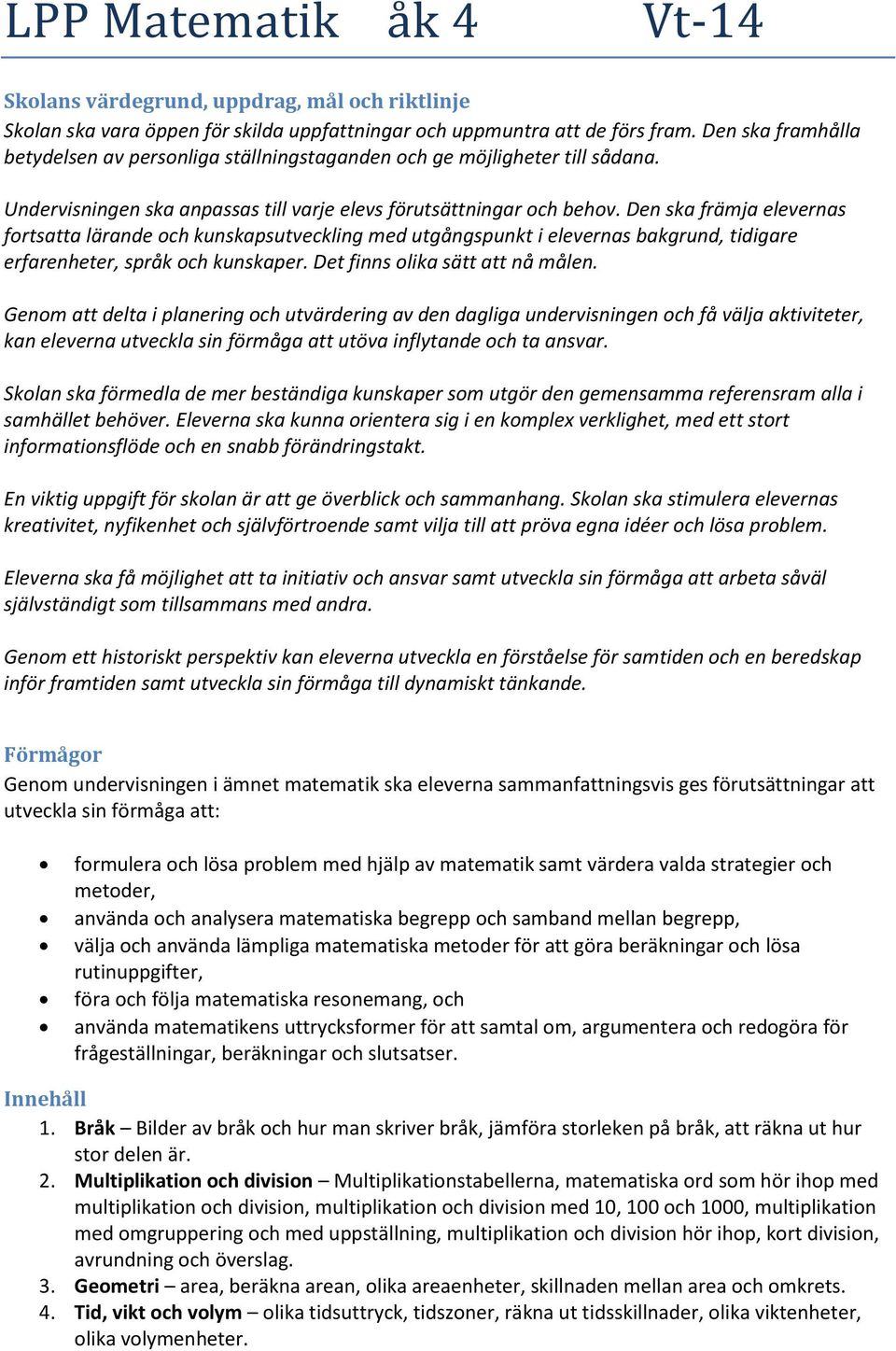 Den ska främja elevernas fortsatta lärande och kunskapsutveckling med utgångspunkt i elevernas bakgrund, tidigare erfarenheter, språk och kunskaper. Det finns olika sätt att nå målen.