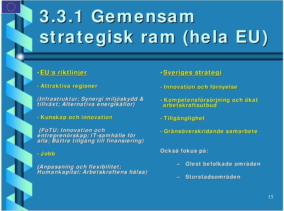 finansiering) - Jobb (Anpassning och flexibilitet; Humankapital; Arbetskraftens hälsa) h Sveriges strategi - Innovation och förnyelsef -