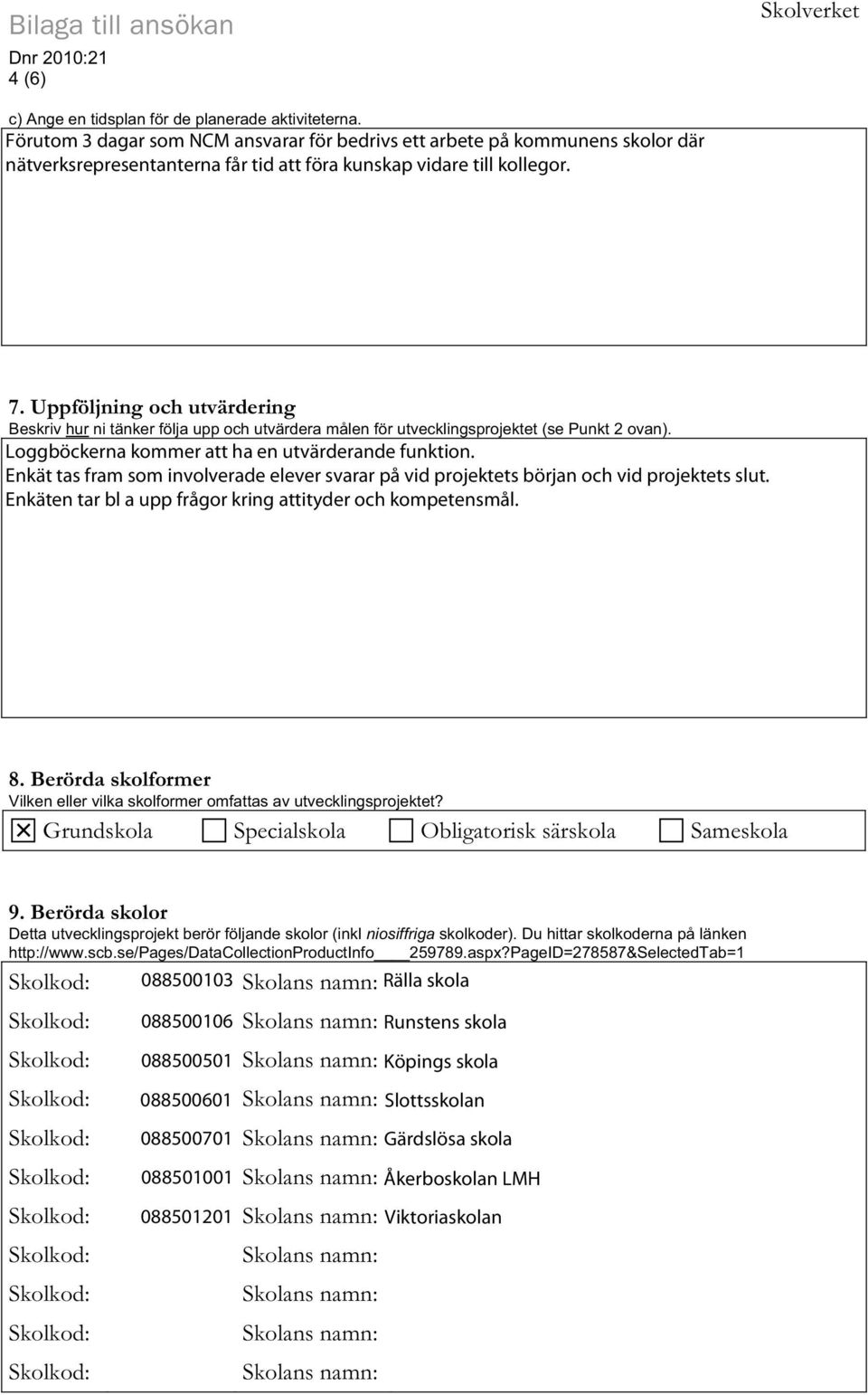 Uppföljning och utvärdering Beskriv hur ni tänker följa upp och utvärdera målen för utvecklingsprojektet (se Punkt 2 ovan). Loggböckerna kommer att ha en utvärderande funktion.