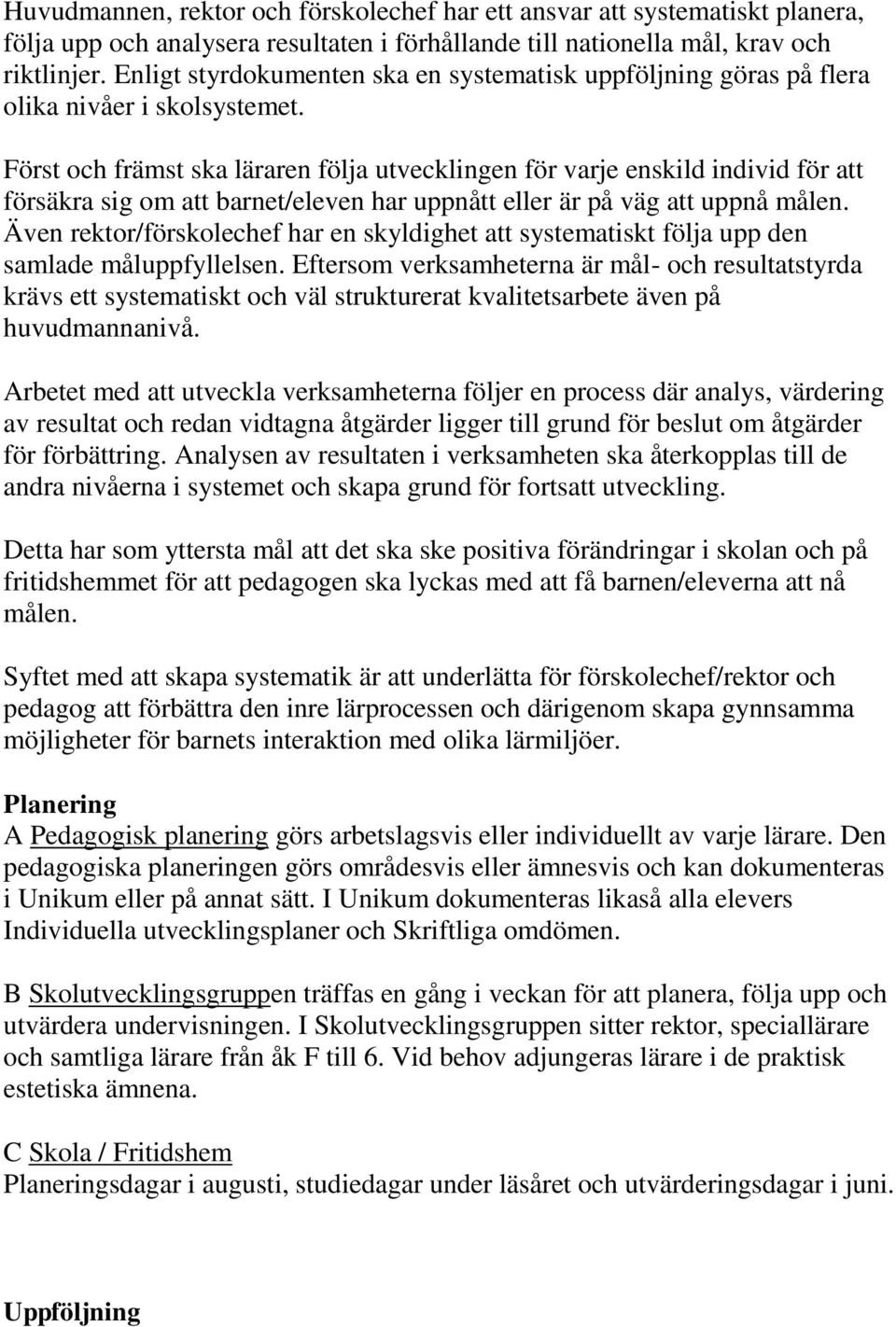 Först och främst ska läraren följa utvecklingen för varje enskild individ för att försäkra sig om att barnet/eleven har uppnått eller är på väg att uppnå målen.