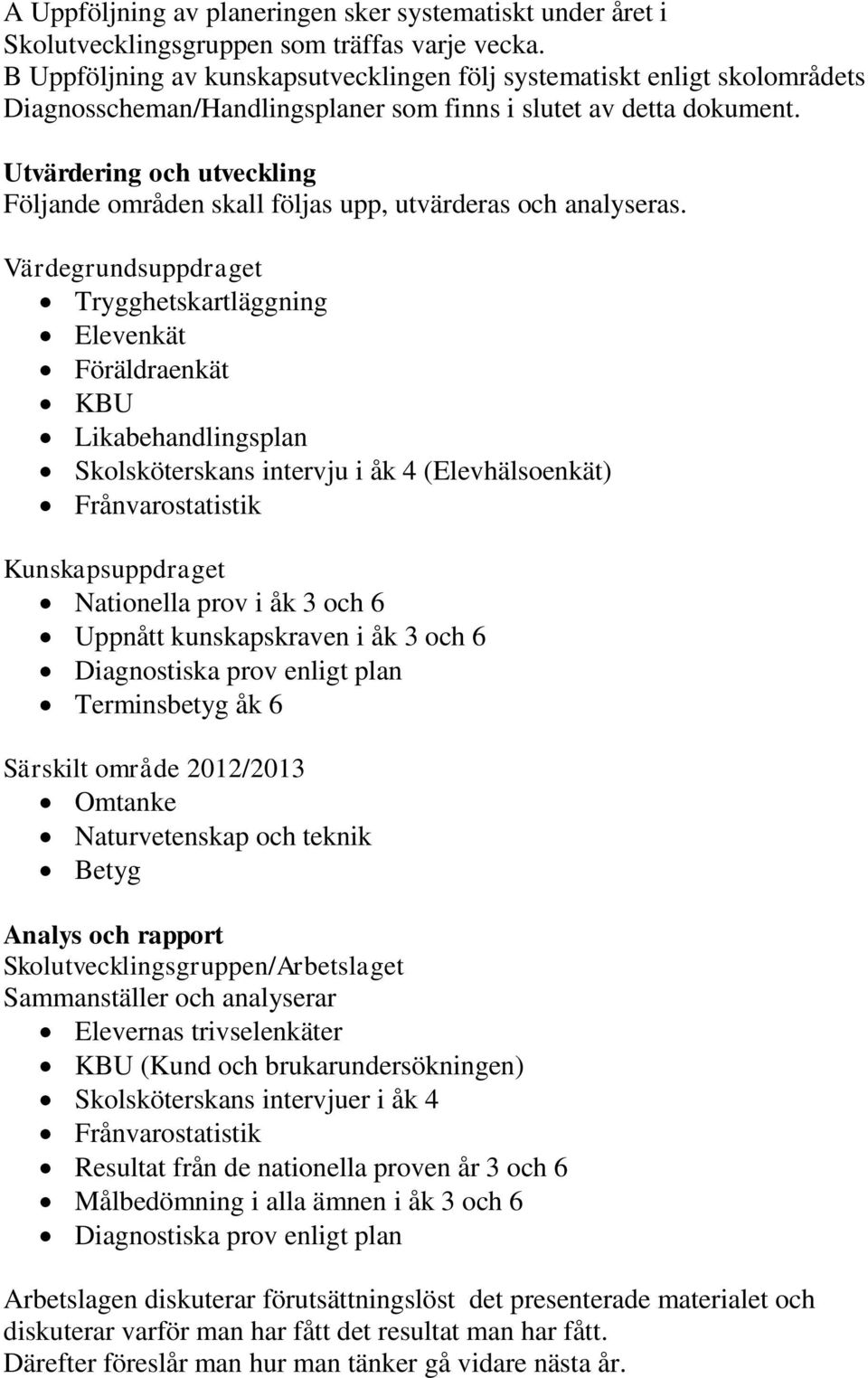 Utvärdering och utveckling Följande områden skall följas upp, utvärderas och analyseras.